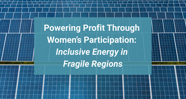 Powering Profit Through Women’s Participation, Inclusive Energy in Fragile Regions